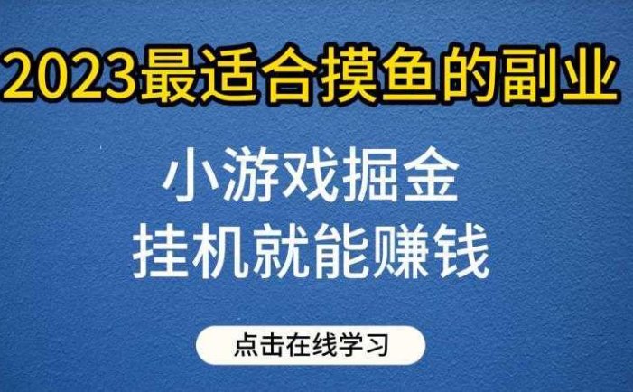 小游戏掘金项目，2023最适合摸鱼的副业，挂机就能赚钱，一个号一天赚个30-50【揭秘】