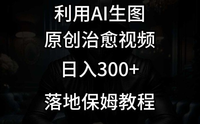 抖音最新爆款项目，治愈视频，仅靠一张图日入300+