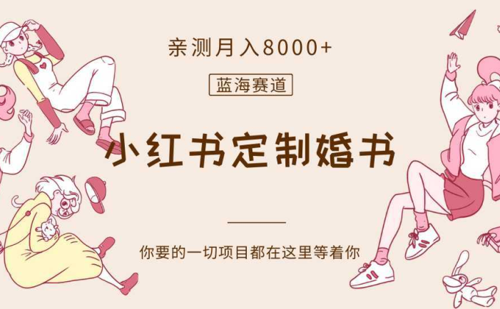 最新蓝海赛道，小红书定制婚书，亲测月入8000+