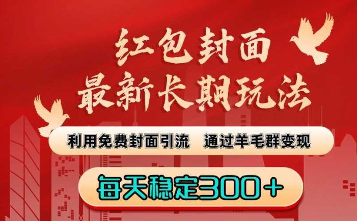 红包封面最新长期玩法：利用免费封面引流，通过羊毛群变现，每天稳定300＋