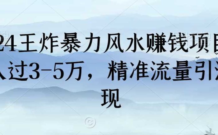 2024王炸暴力风水赚钱项目，月入过3-5万，精准流量引流变现【揭秘】