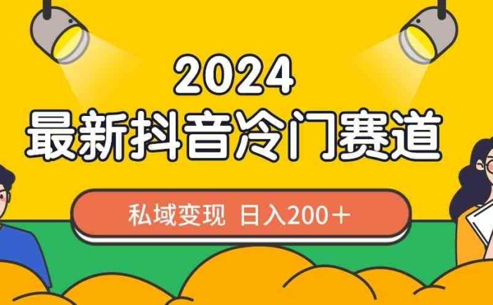 2024抖音最新冷门赛道，私域变现轻松日入200＋，作品制作简单，流量爆炸