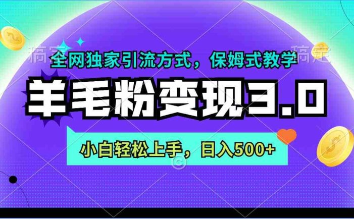 羊毛粉变现3.0 全网独家引流方式，小白轻松上手，日入500+