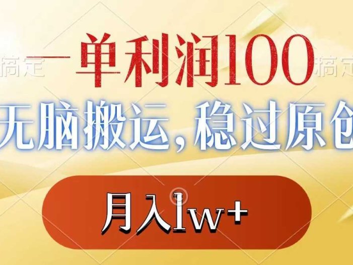 一单利润100+，无脑搬运，稳过原创，月入1w+