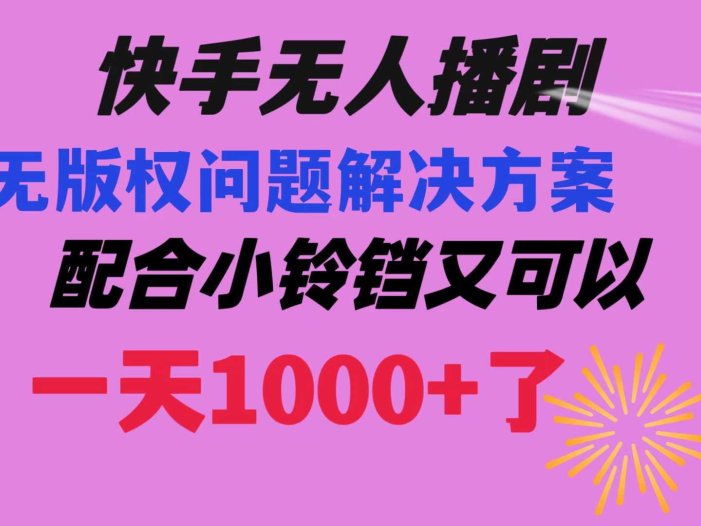 快手无人播剧 解决版权问题教程 配合小铃铛又可以1天1000+了