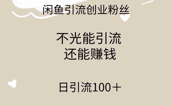 闲鱼精准引流创业粉丝，日引流100＋，引流过程还能赚钱