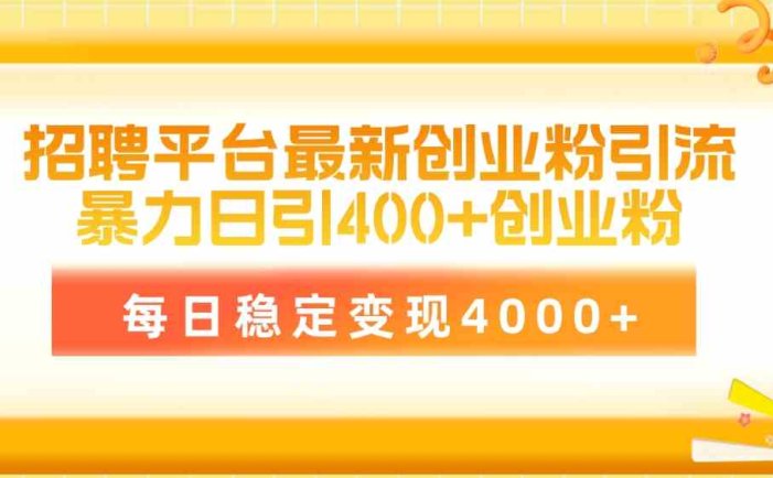 招聘平台最新创业粉引流技术，简单操作日引创业粉400+，每日稳定变现4000+