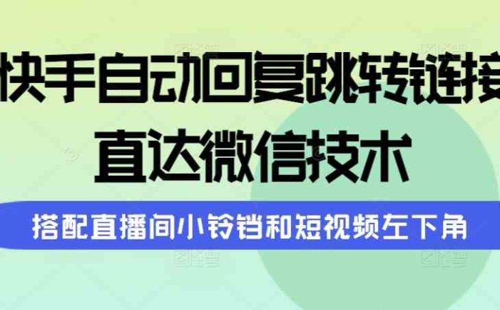 快手自动回复跳转链接，直达微信技术，搭配直播间小铃铛和短视频左下角