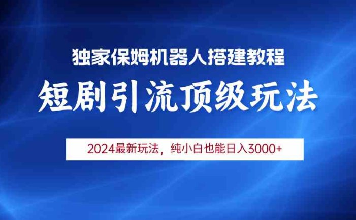 2024短剧引流机器人玩法，小白月入3000+