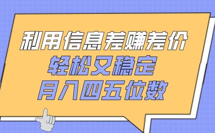 利用信息差赚差价，轻松又稳定，月入四五位数【揭秘】