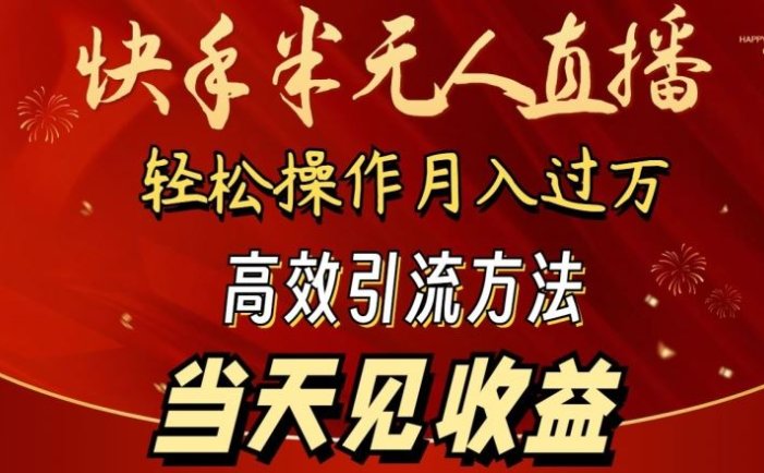 2024快手半无人直播，简单操作月入1W+ 高效引流当天见收益【揭秘】