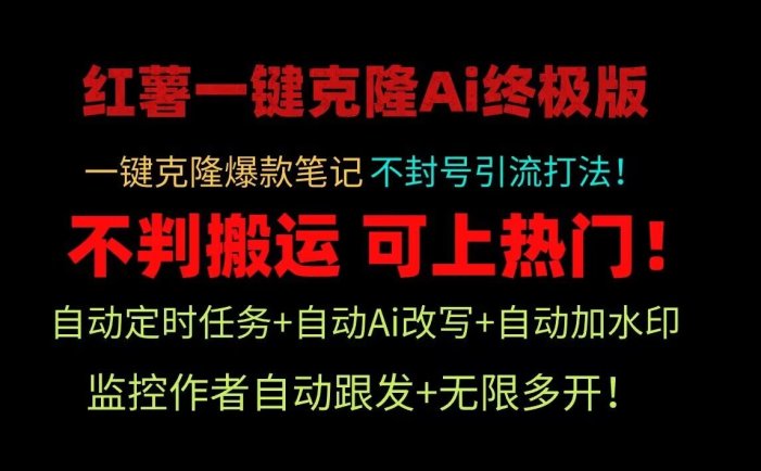 小红书一键克隆Ai终极版！独家自热流爆款引流，可矩阵不封号玩法！