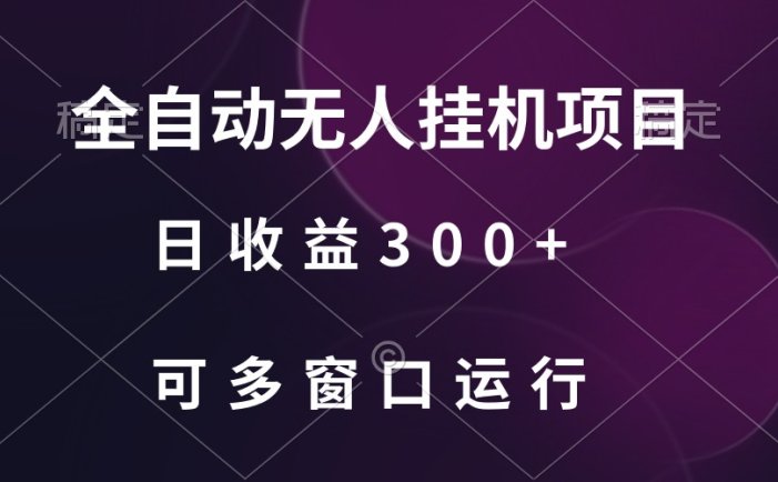 全自动无人挂机项目、日收益300+、可批量多窗口放大