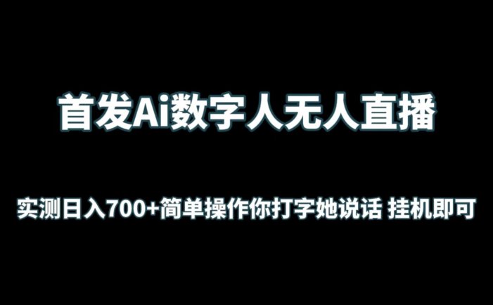 首发Ai数字人无人直播，实测日入700+简单操作你打字她说话 挂机即可