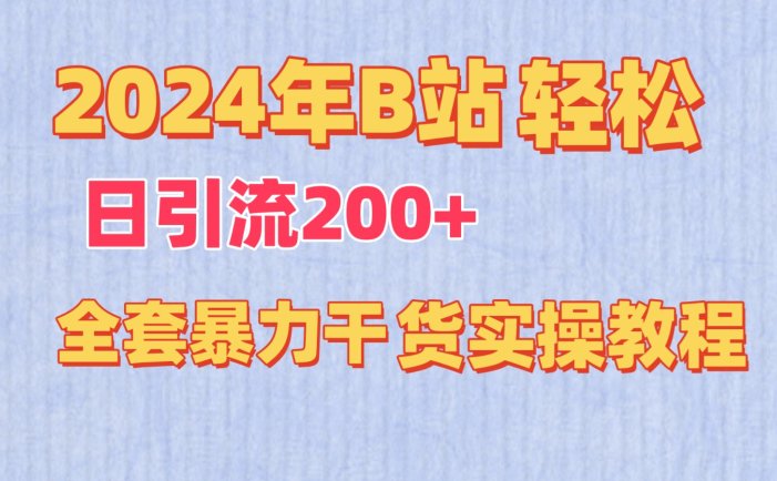 2024年B站轻松日引流200+的全套暴力干货实操教程