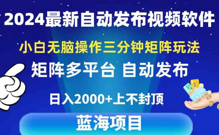 2024最新视频矩阵玩法，小白无脑操作，轻松操作，3分钟一个视频，日入2k+