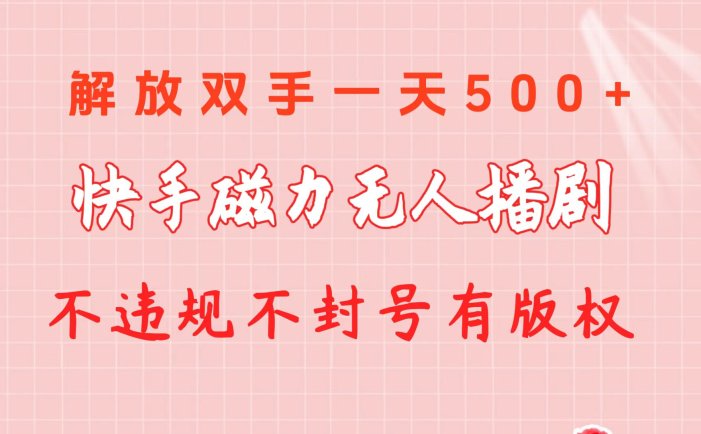 快手磁力无人播剧玩法  一天500+  不违规不封号有版权