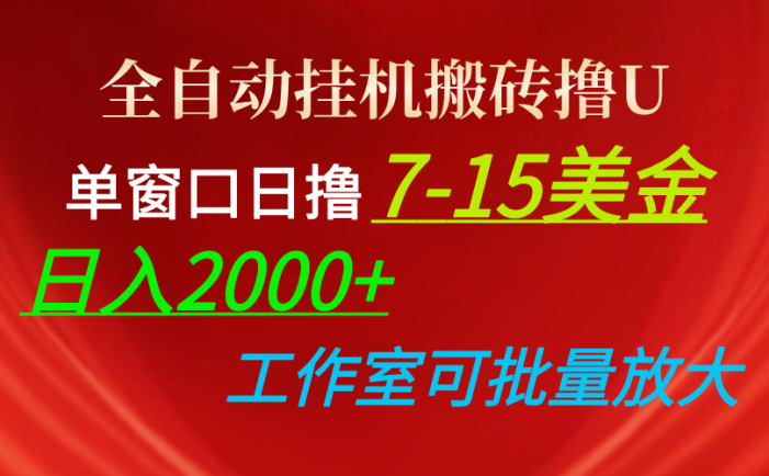 全自动挂机搬砖撸U，单窗口日撸7-15美金，日入2000+，可个人操作，工作…