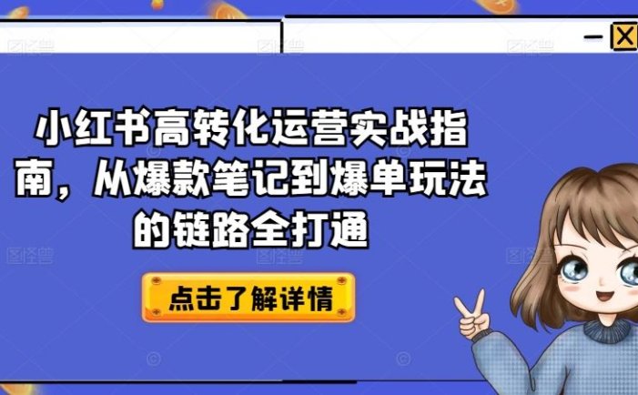 小红书高转化运营实战指南，从爆款笔记到爆单玩法的链路全打通