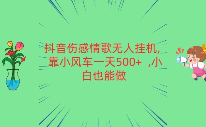 抖音伤感情歌无人挂机 靠小风车一天500+  小白也能做