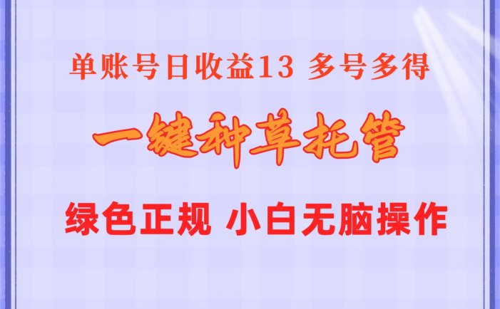 一键种草托管 单账号日收益13元  10个账号一天130  绿色稳定 可无限推广