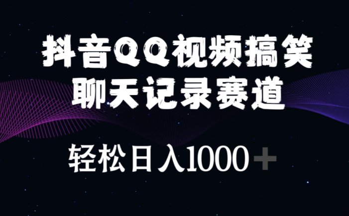 抖音QQ视频搞笑聊天记录赛道 轻松日入1000+