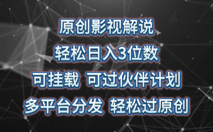 原创影视解说，轻松日入3位数，可挂载，可过伙伴计划，多平台分发轻松过原创