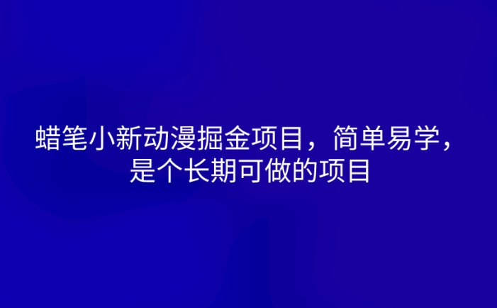 蜡笔小新动漫掘金项目，简单易学，是个长期可做的项目