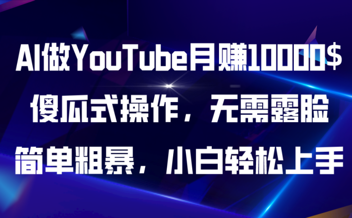 AI做YouTube月赚10000$，傻瓜式操作无需露脸，简单粗暴，小白轻松上手