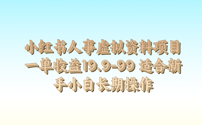 小红书人事虚拟资料项目一单收益19.9-99 适合新手小白长期操作