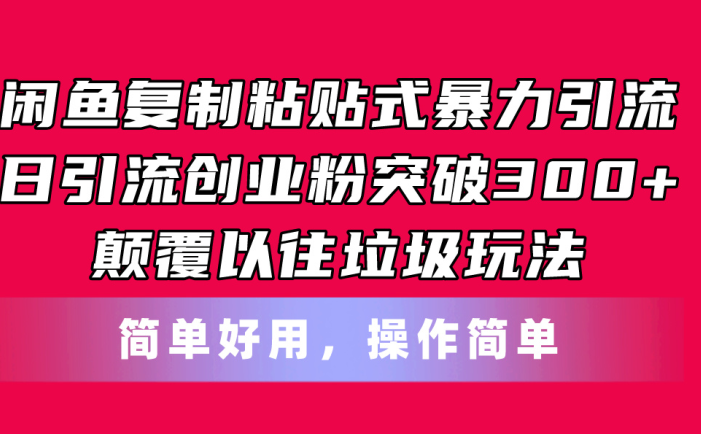 闲鱼复制粘贴式暴力引流，日引流突破300+，颠覆以往垃圾玩法，简单好用