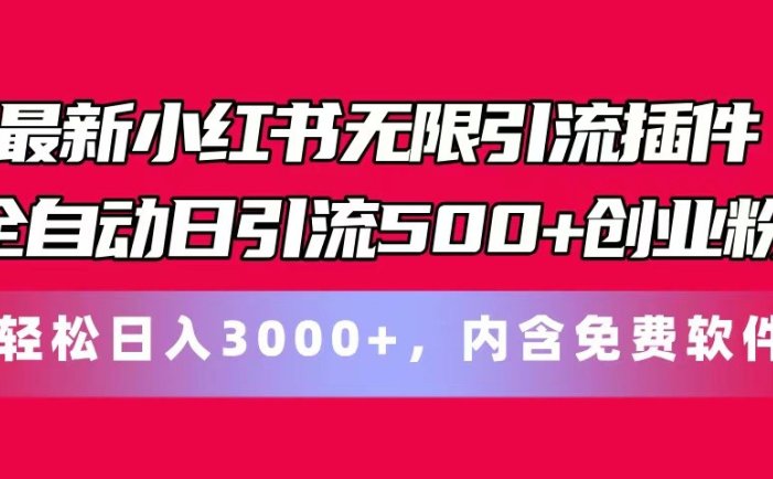 最新小红书无限引流插件全自动日引流500+创业粉 轻松日入3000+，内含免费软件