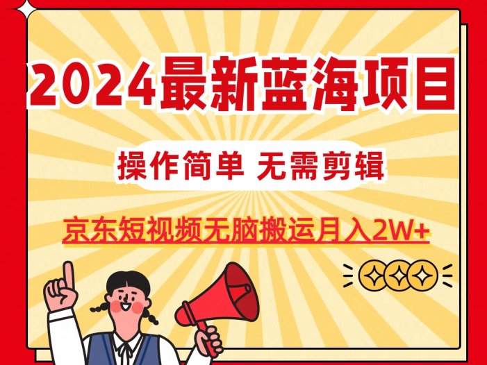 2024最新蓝海项目，无需剪辑，京东图文短视频无脑搬运月入2W+