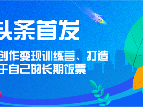 头条首发 AI创作变现训练营，打造属于自己的长期饭票