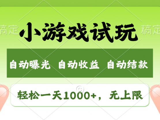 轻松日入1000+，小游戏试玩，收益无上限，全新市场！