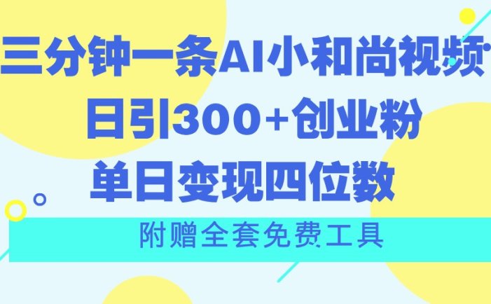 三分钟一条AI小和尚视频 ，日引300+创业粉。单日变现四位数 ，附赠全套免费工具